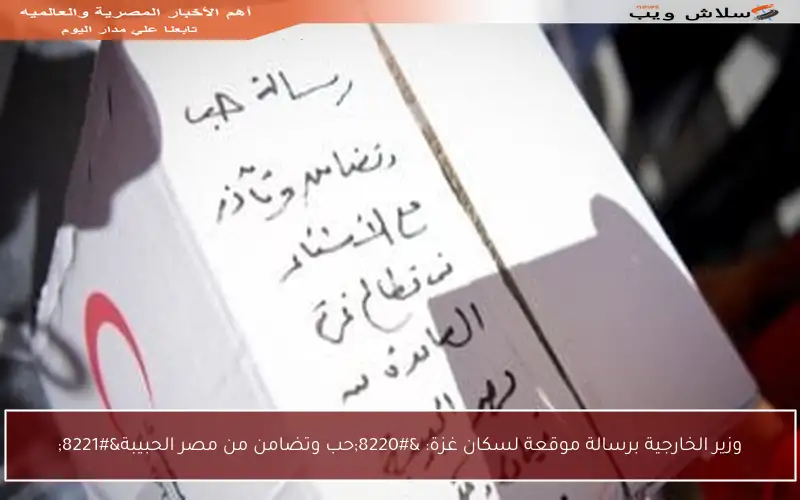 وزير الخارجية برسالة موقعة لسكان غزة: “حب وتضامن من مصر الحبيبة”
