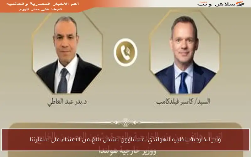 وزير الخارجية لنظيره الهولندي: مستاؤون بشكل بالغ من الاعتداء على سفارتنا