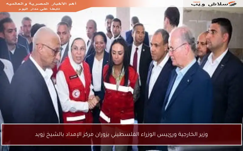 وزير الخارجية ورئيس الوزراء الفلسطيني يزوران مركز الإمداد بالشيخ زويد