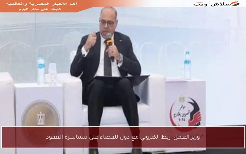 وزير العمل: ربط إلكتروني مع دول للقضاء على سماسرة العقود